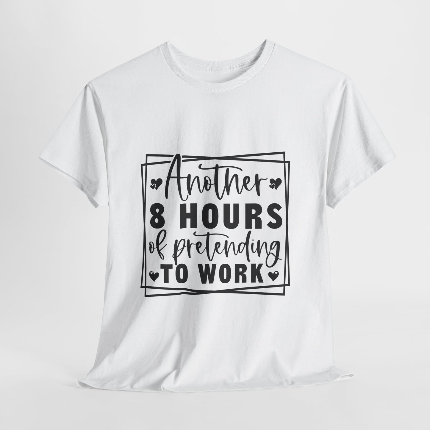 Another 8 Hours Pretending to Work Tee - Office Sarcasm