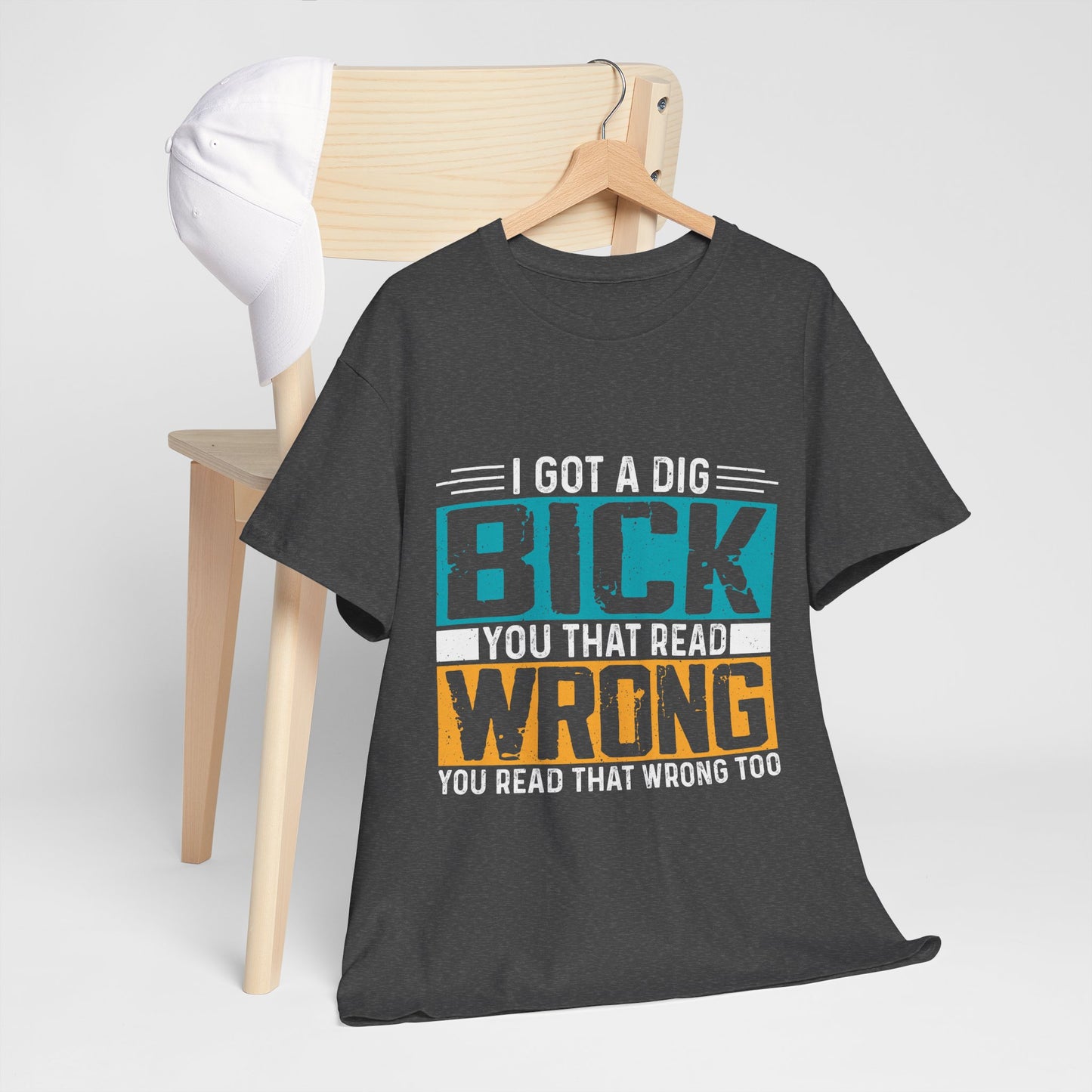 I Got a Dig Bick T-Shirt - You Read That Wrong Tee