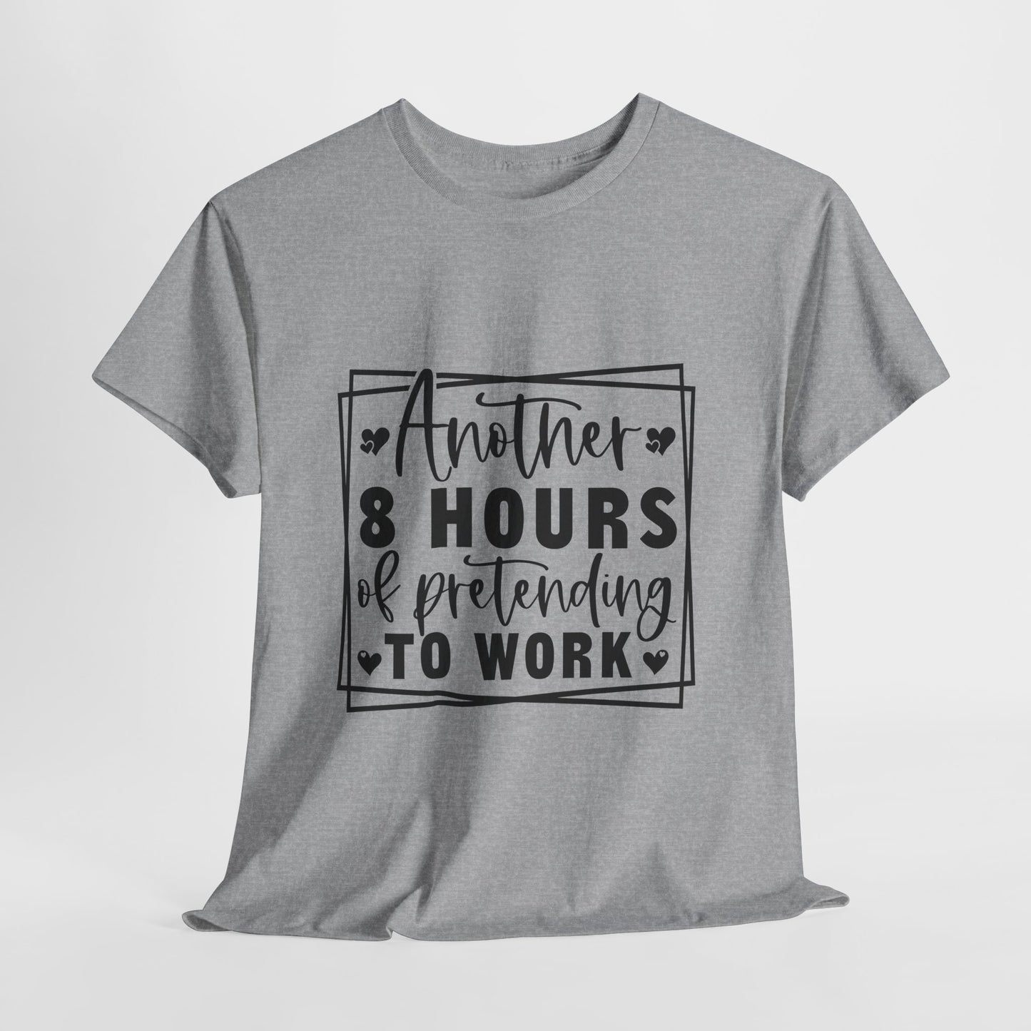 Another 8 Hours Pretending to Work Tee - Office Sarcasm