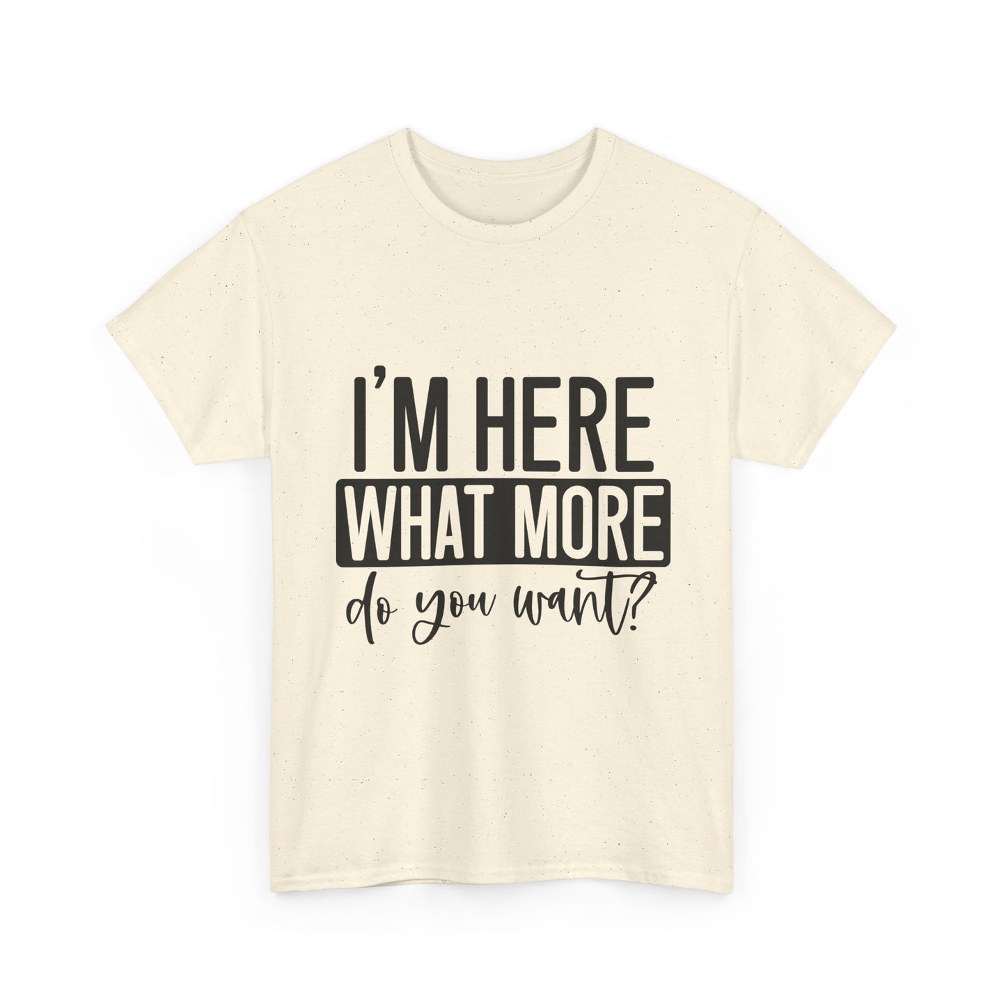 I'm Here What More Do You Want T-Shirt - Introvert Tee