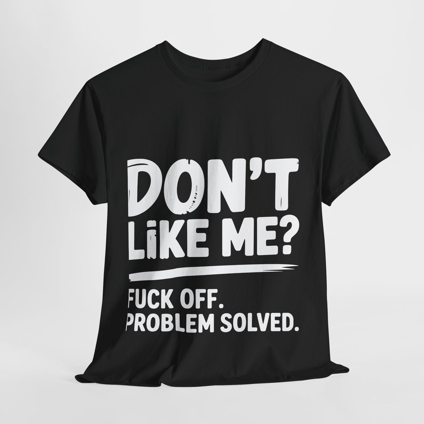 Don't Like Me? Fuck Off T-Shirt - Sarcastic Adult Tee
