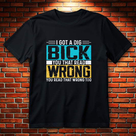i got a dig bick t-shirt - bold distressed typography you read that wrong funny adult gag