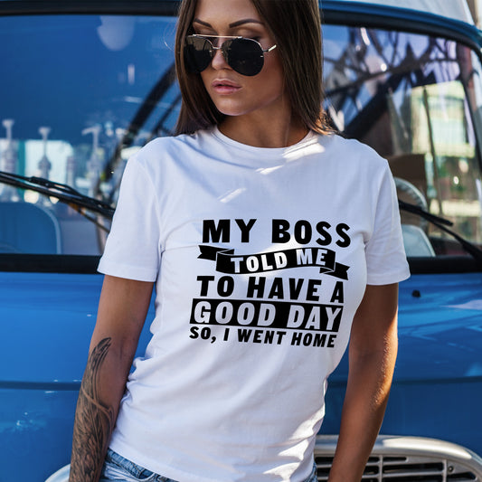 My Boss Told Me To Have A Good Day T-Shirt - Went Home