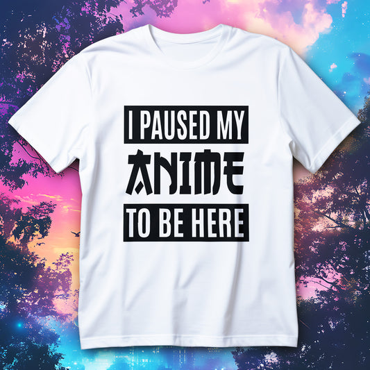 I Paused My Anime To Be Here anime shirt, bold text tee