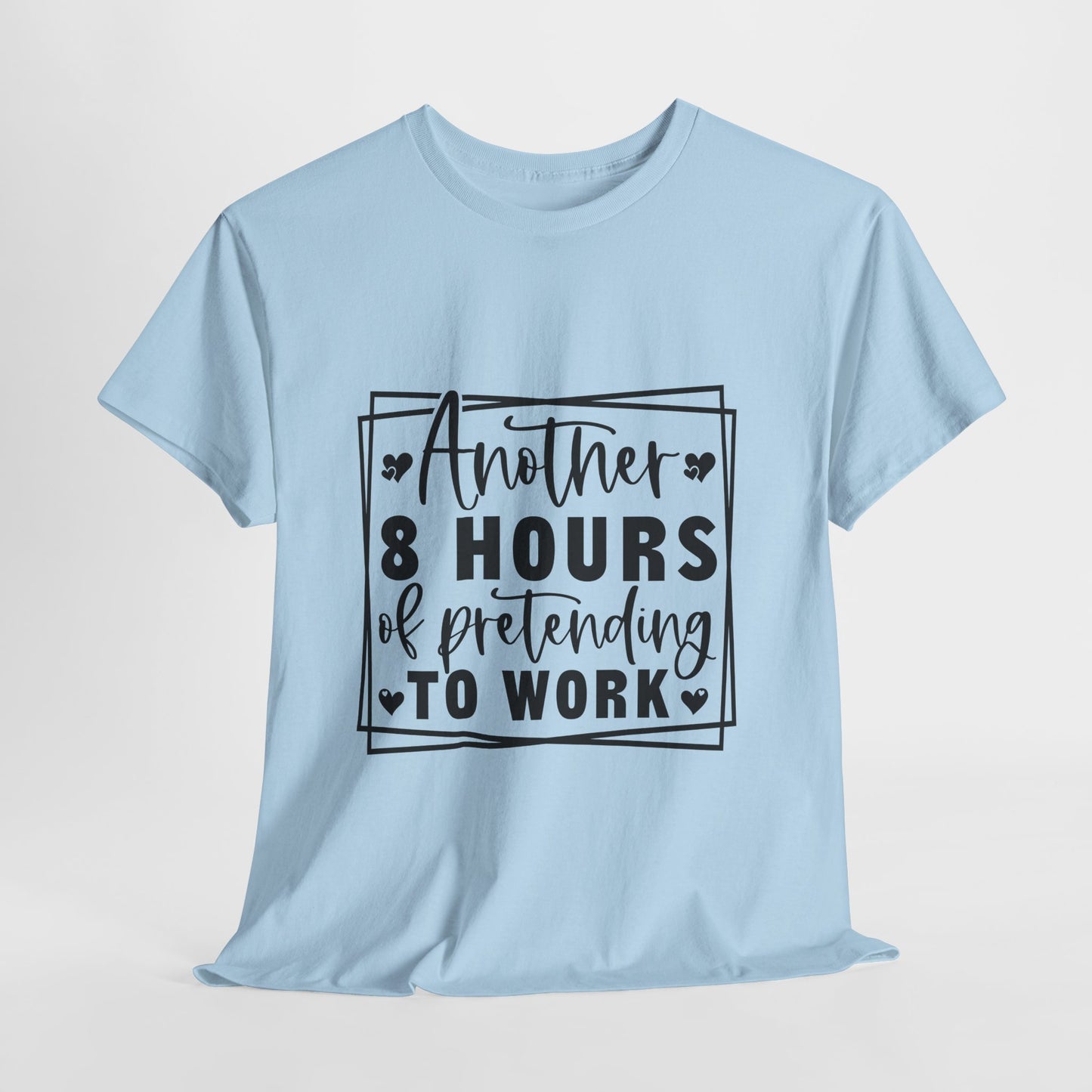 Another 8 Hours Pretending to Work Tee - Office Sarcasm