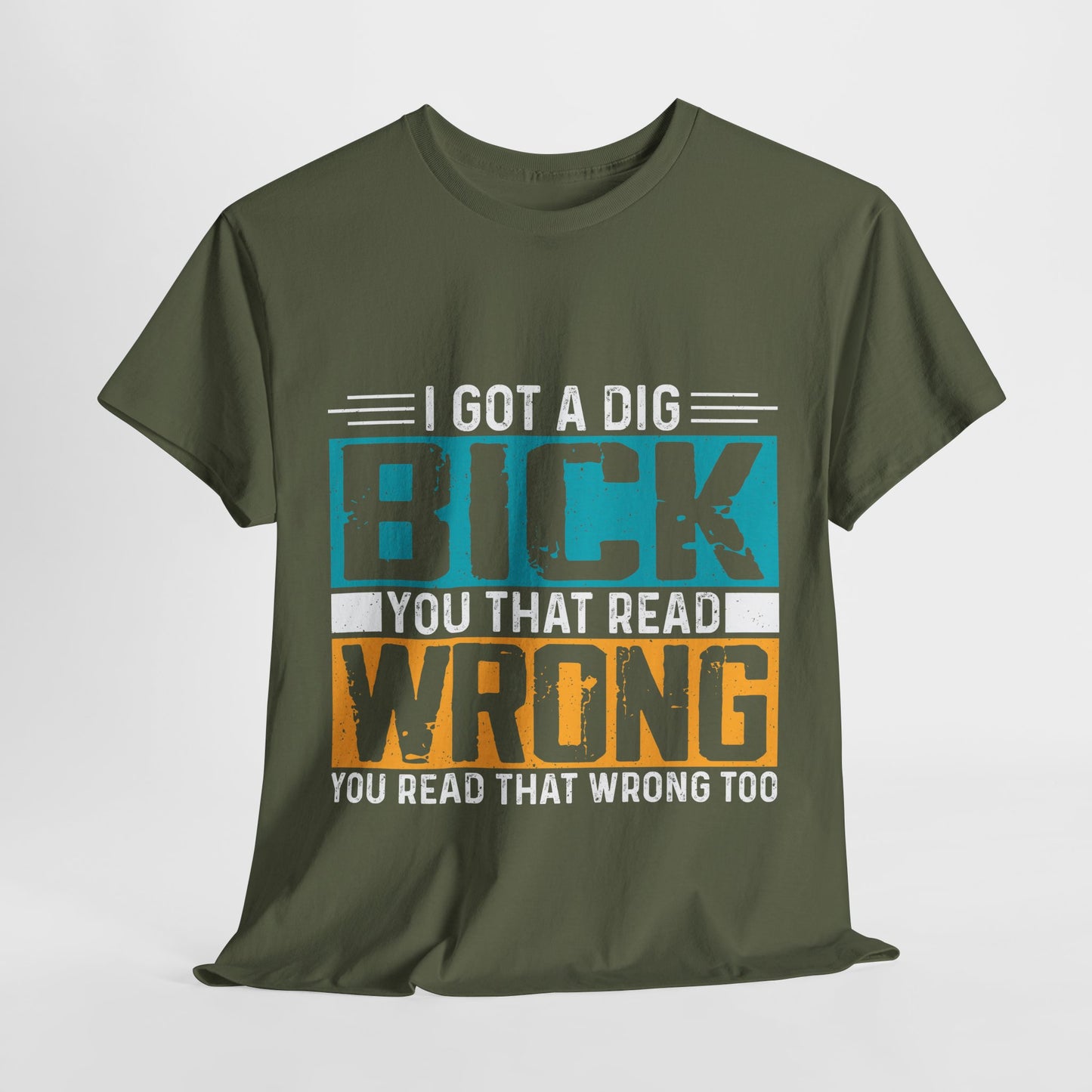 I Got a Dig Bick T-Shirt - You Read That Wrong Tee
