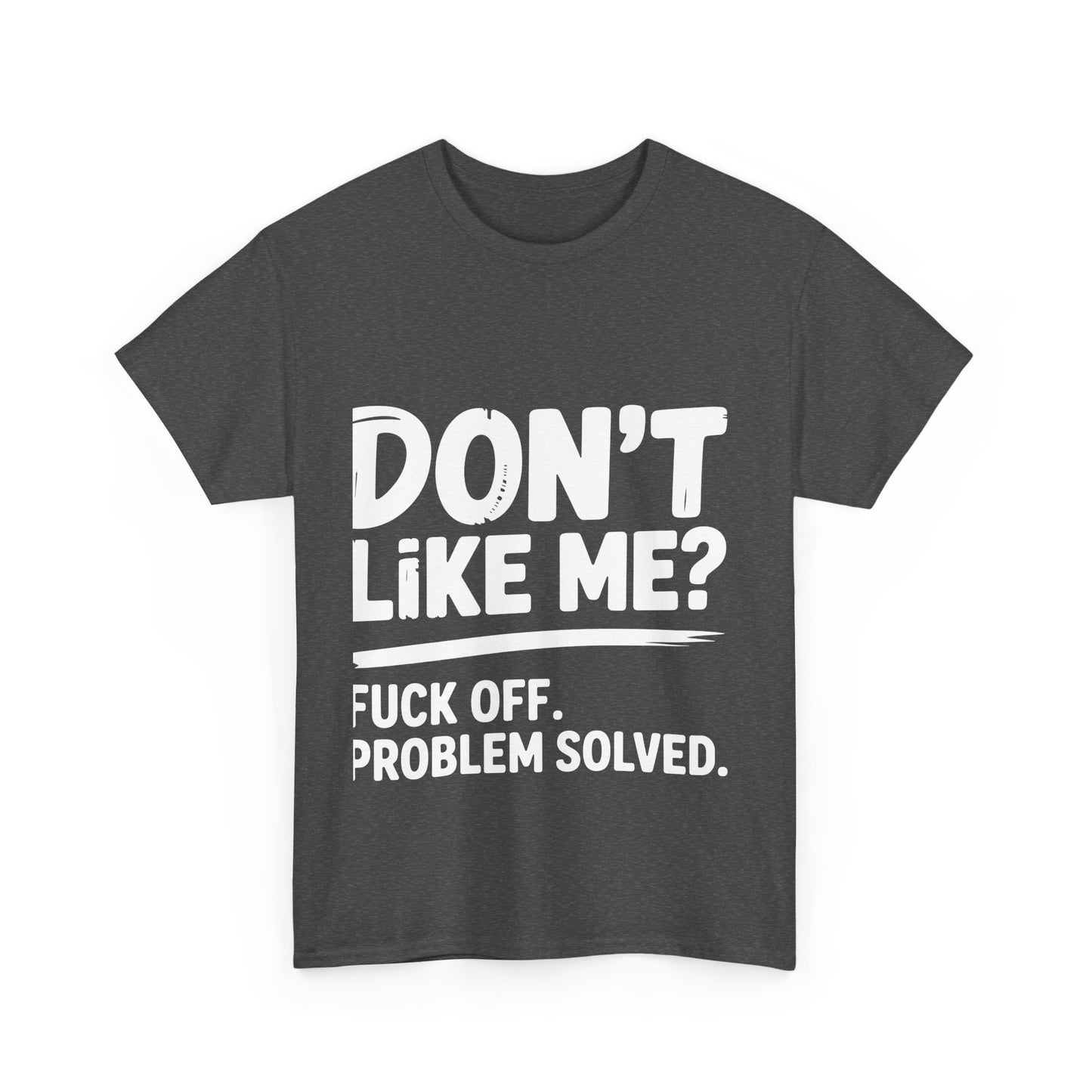 Don't Like Me? Fuck Off T-Shirt - Sarcastic Adult Tee