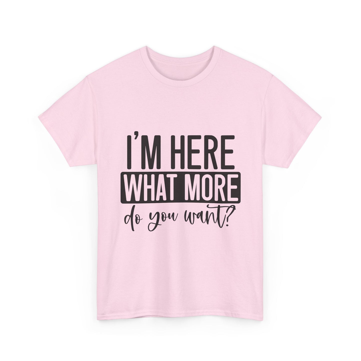 I'm Here What More Do You Want T-Shirt - Introvert Tee