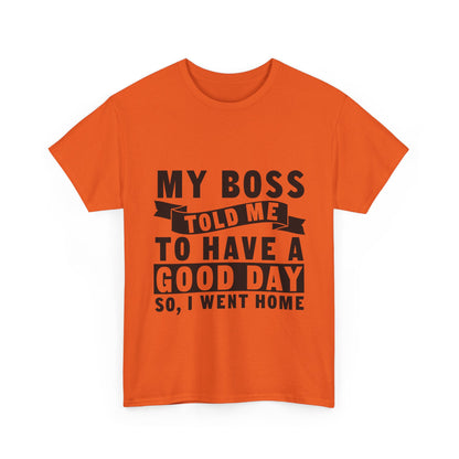 My Boss Told Me To Have A Good Day T-Shirt - Went Home