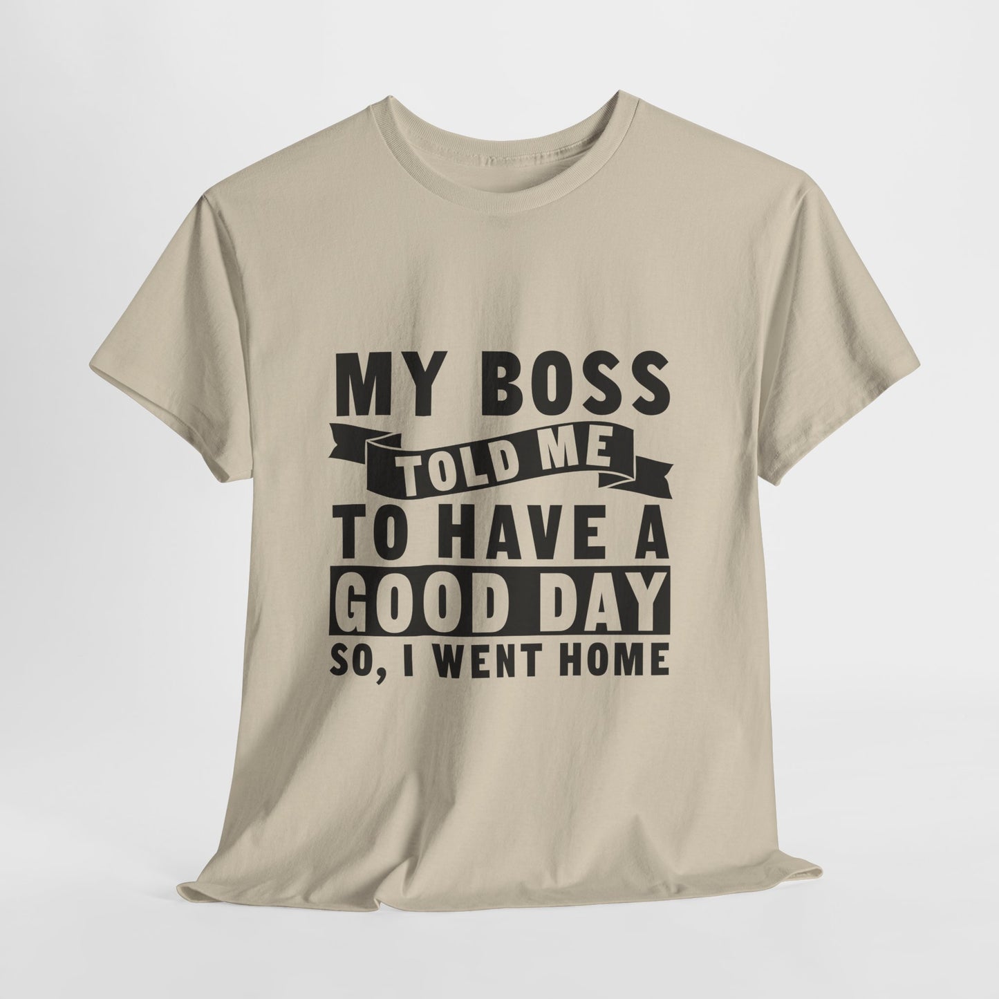 My Boss Told Me To Have A Good Day T-Shirt - Went Home