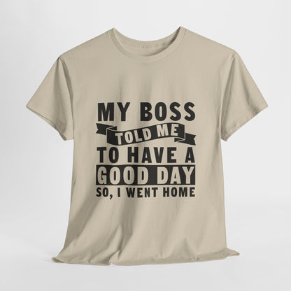 My Boss Told Me To Have A Good Day T-Shirt - Went Home