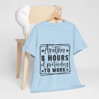 Another 8 Hours Pretending to Work Tee - Office Sarcasm