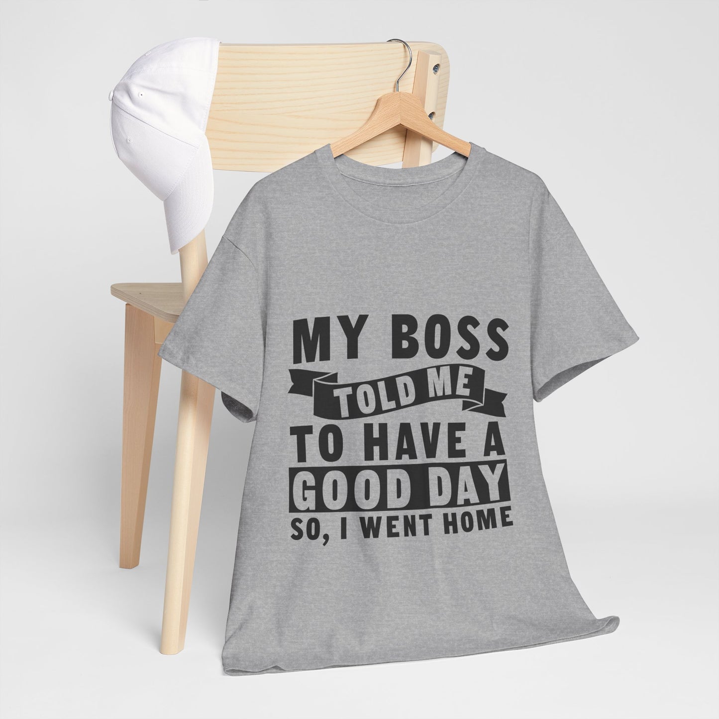 My Boss Told Me To Have A Good Day T-Shirt - Went Home