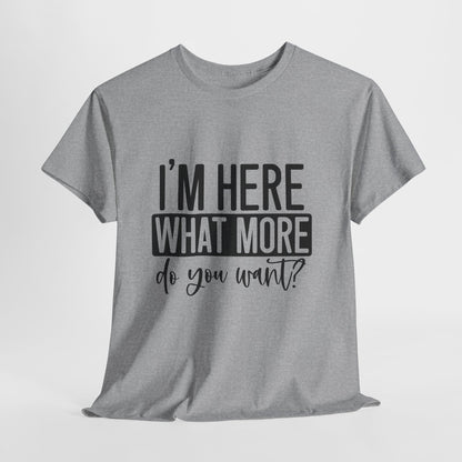 I'm Here What More Do You Want T-Shirt - Introvert Tee