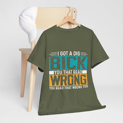 I Got a Dig Bick T-Shirt - You Read That Wrong Tee