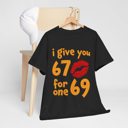 I Give You 67 for One 69 Shirt - Flirty Adult Humor Tee