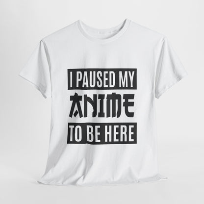 I Paused My Anime To Be Here Shirt - Otaku Text Tee