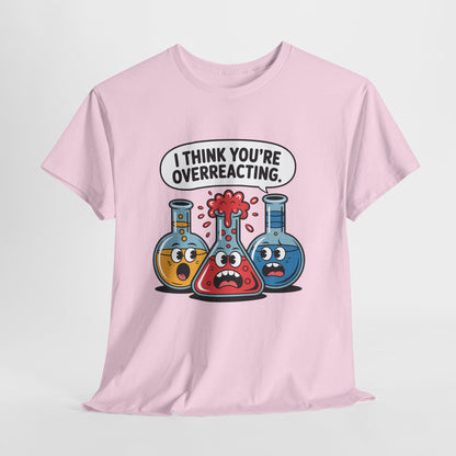 I Think You're Overreacting - Funny Chemistry Cartoon Graphic Shirt