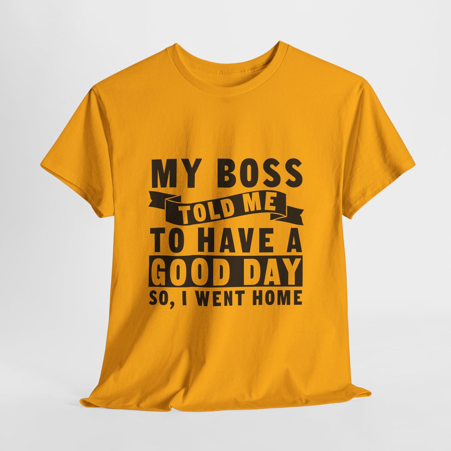 My Boss Told Me To Have A Good Day T-Shirt - Went Home