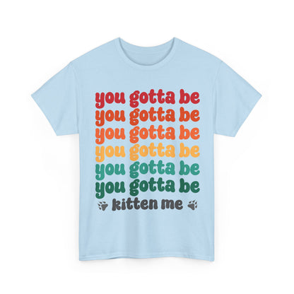 You Gotta Be Kitten Me T-Shirt - Funny Retro Cat Pun Tee
