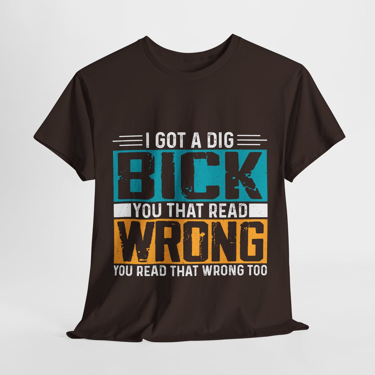 I Got a Dig Bick T-Shirt - You Read That Wrong Tee