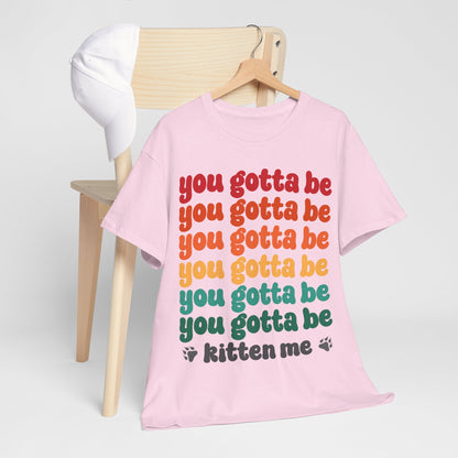 You Gotta Be Kitten Me T-Shirt - Funny Retro Cat Pun Tee