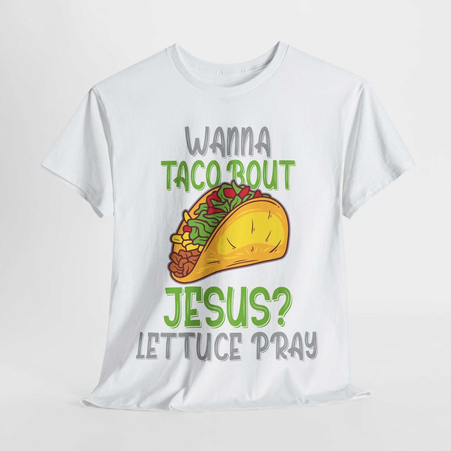 Wanna Taco ’Bout Jesus T-Shirt - Lettuce Pray Funny Christian Tee