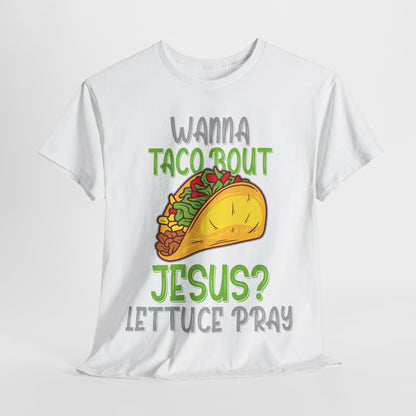 Wanna Taco ’Bout Jesus T-Shirt - Lettuce Pray Funny Christian Tee