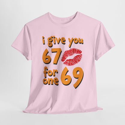 I Give You 67 for One 69 Shirt - Flirty Adult Humor Tee