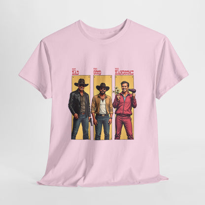 The Bad, The Good, The Handsome - Funny Western Parody T-Shirt