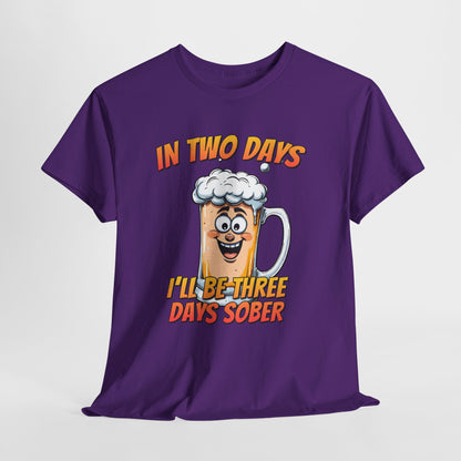 In Two Days Three Days Sober T-Shirt - Funny Beer Tee