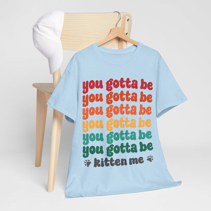 You Gotta Be Kitten Me T-Shirt - Funny Retro Cat Pun Tee