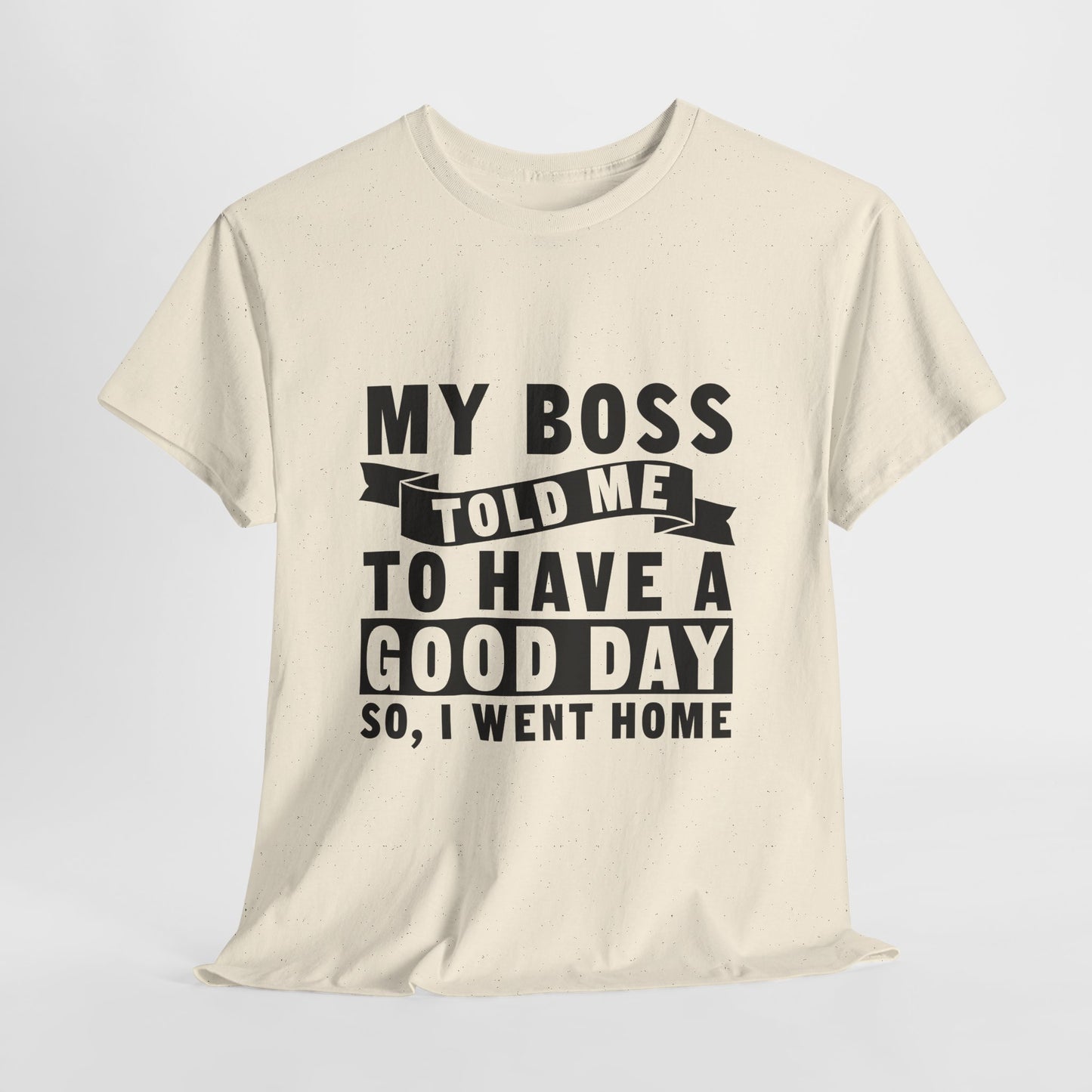 My Boss Told Me To Have A Good Day T-Shirt - Went Home