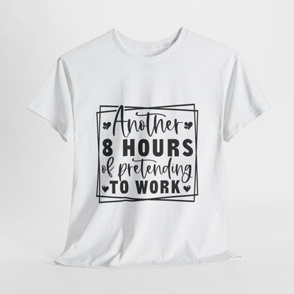 Another 8 Hours Pretending to Work Tee - Office Sarcasm