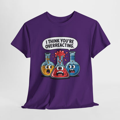 I Think You're Overreacting - Funny Chemistry Cartoon Graphic Shirt