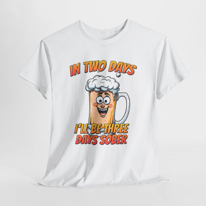 In Two Days Three Days Sober T-Shirt - Funny Beer Tee