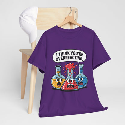 I Think You're Overreacting - Funny Chemistry Cartoon Graphic Shirt