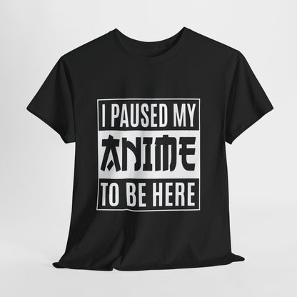 I Paused My Anime To Be Here Shirt - Otaku Text Tee
