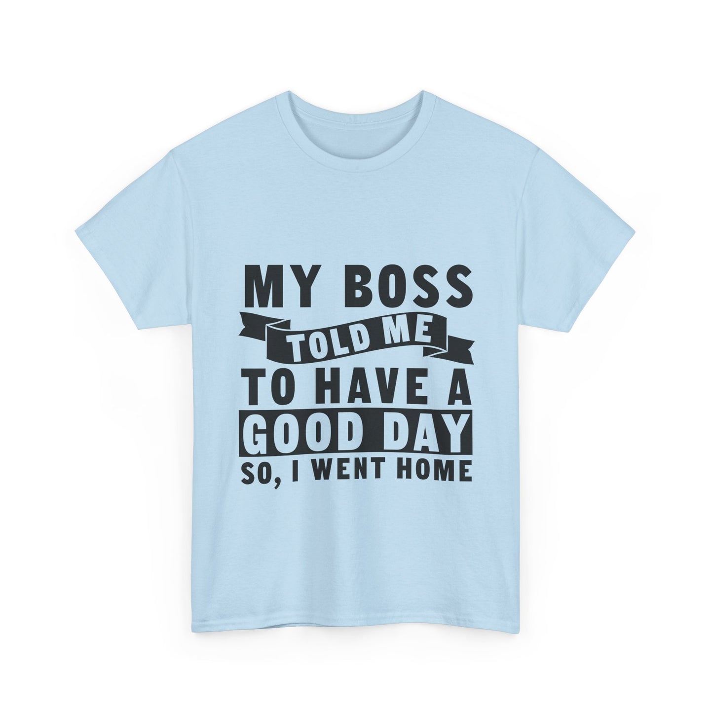 My Boss Told Me To Have A Good Day T-Shirt - Went Home