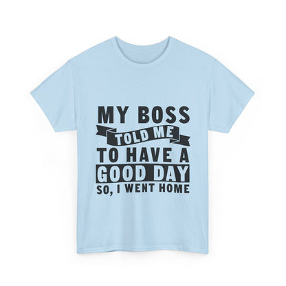 My Boss Told Me To Have A Good Day T-Shirt - Went Home
