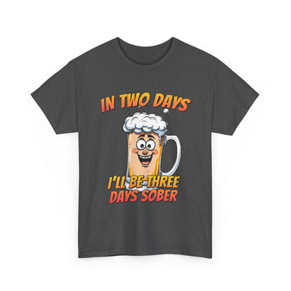 In Two Days Three Days Sober T-Shirt - Funny Beer Tee