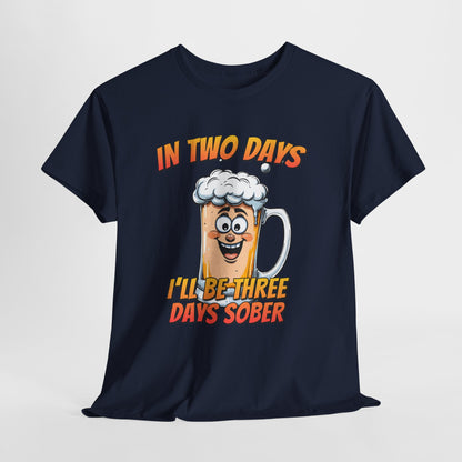 In Two Days Three Days Sober T-Shirt - Funny Beer Tee