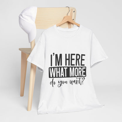 I'm Here What More Do You Want T-Shirt - Introvert Tee