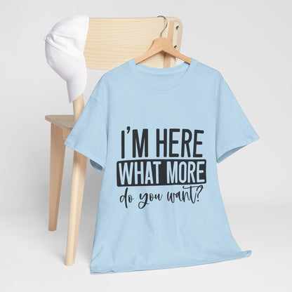 I'm Here What More Do You Want T-Shirt - Introvert Tee