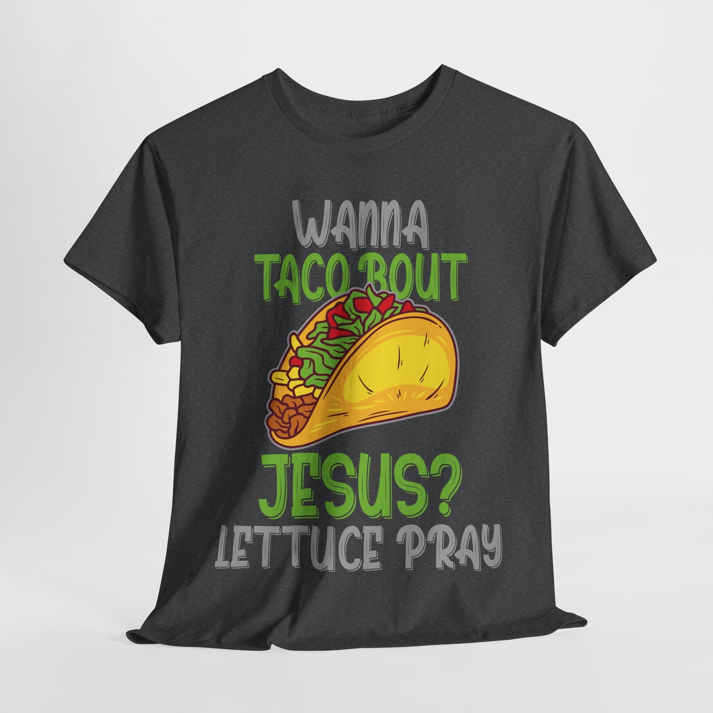 Wanna Taco ’Bout Jesus T-Shirt - Lettuce Pray Funny Christian Tee