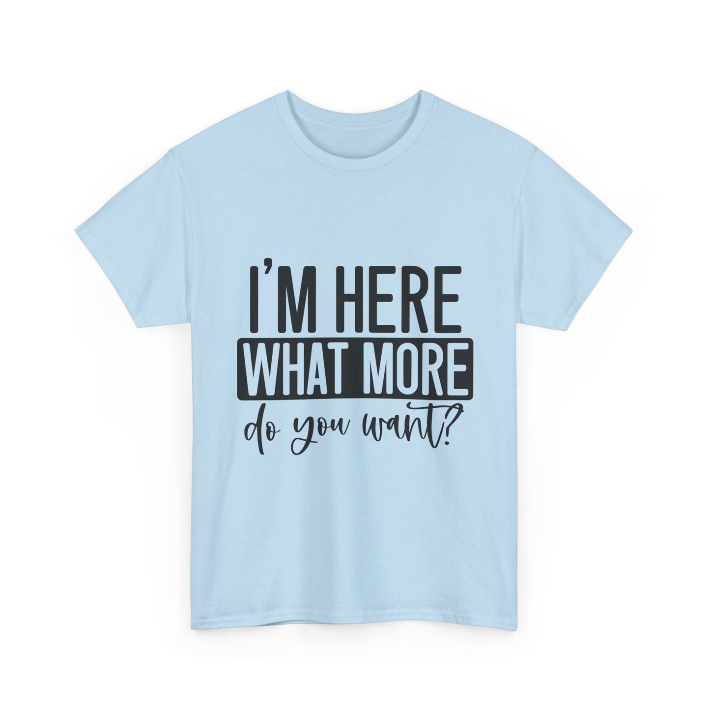 I'm Here What More Do You Want T-Shirt - Introvert Tee