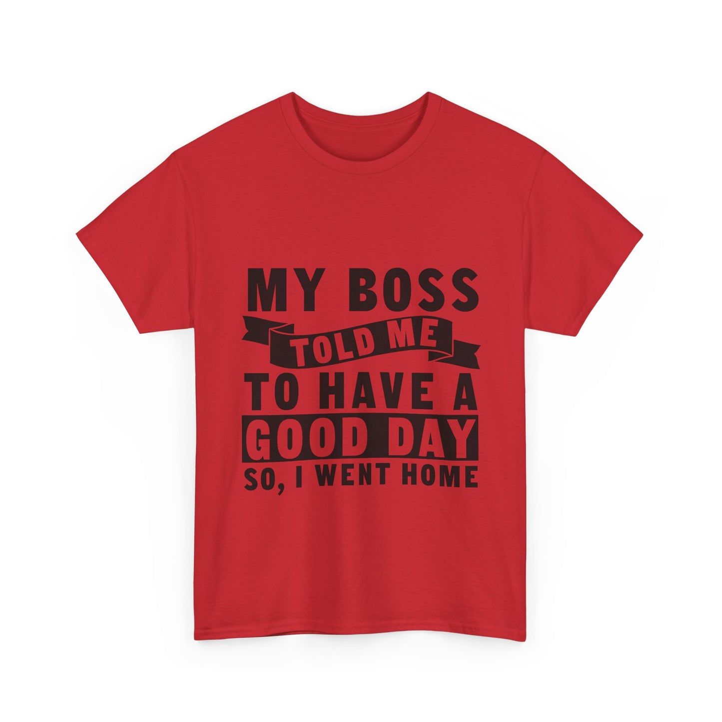 My Boss Told Me To Have A Good Day T-Shirt - Went Home
