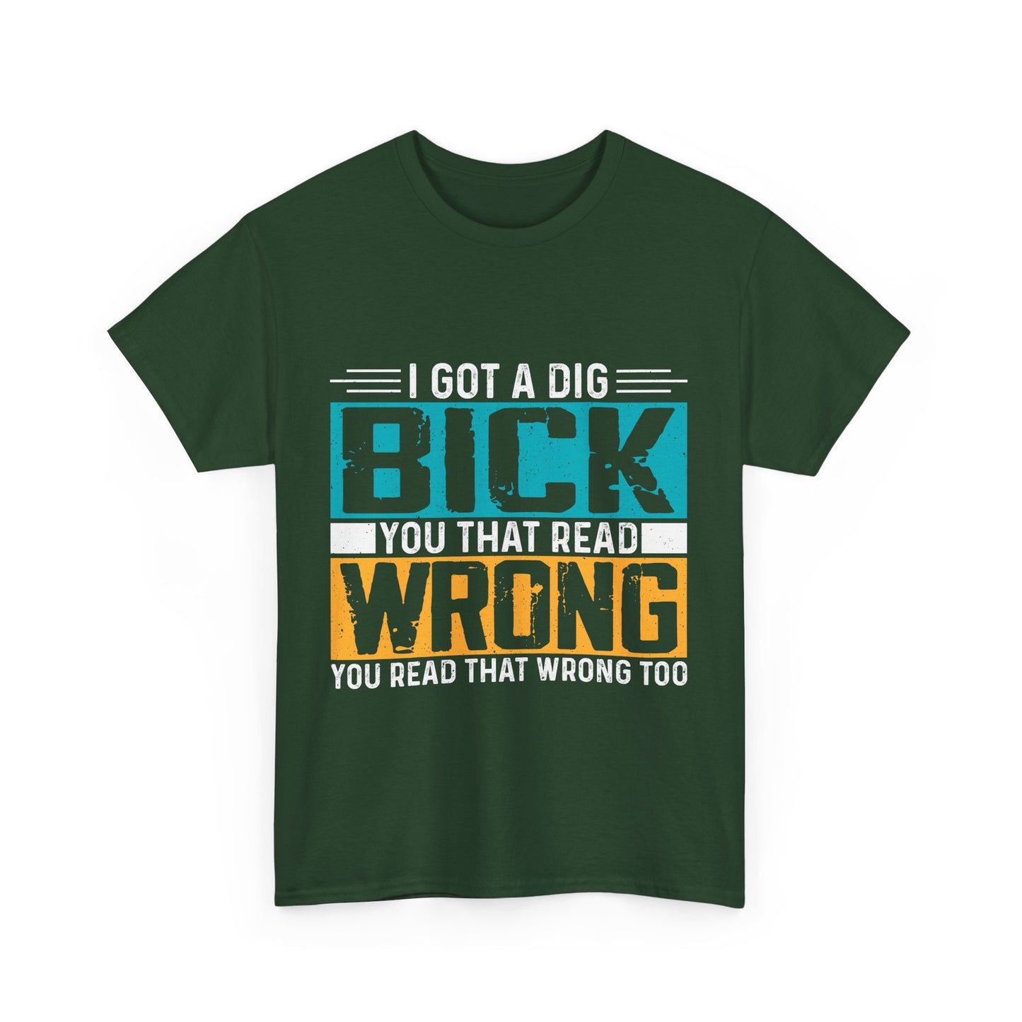 I Got a Dig Bick T-Shirt - You Read That Wrong Tee
