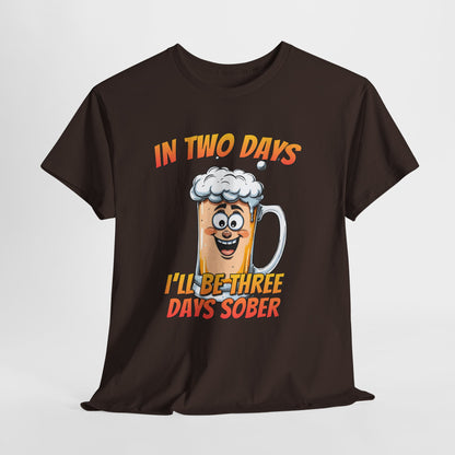 In Two Days Three Days Sober T-Shirt - Funny Beer Tee