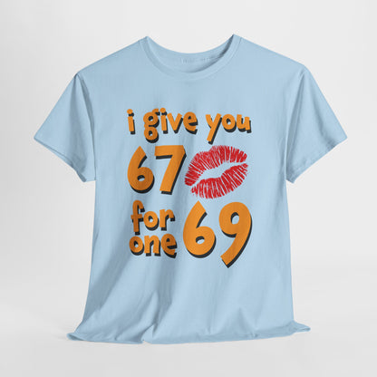 I Give You 67 for One 69 Shirt - Flirty Adult Humor Tee